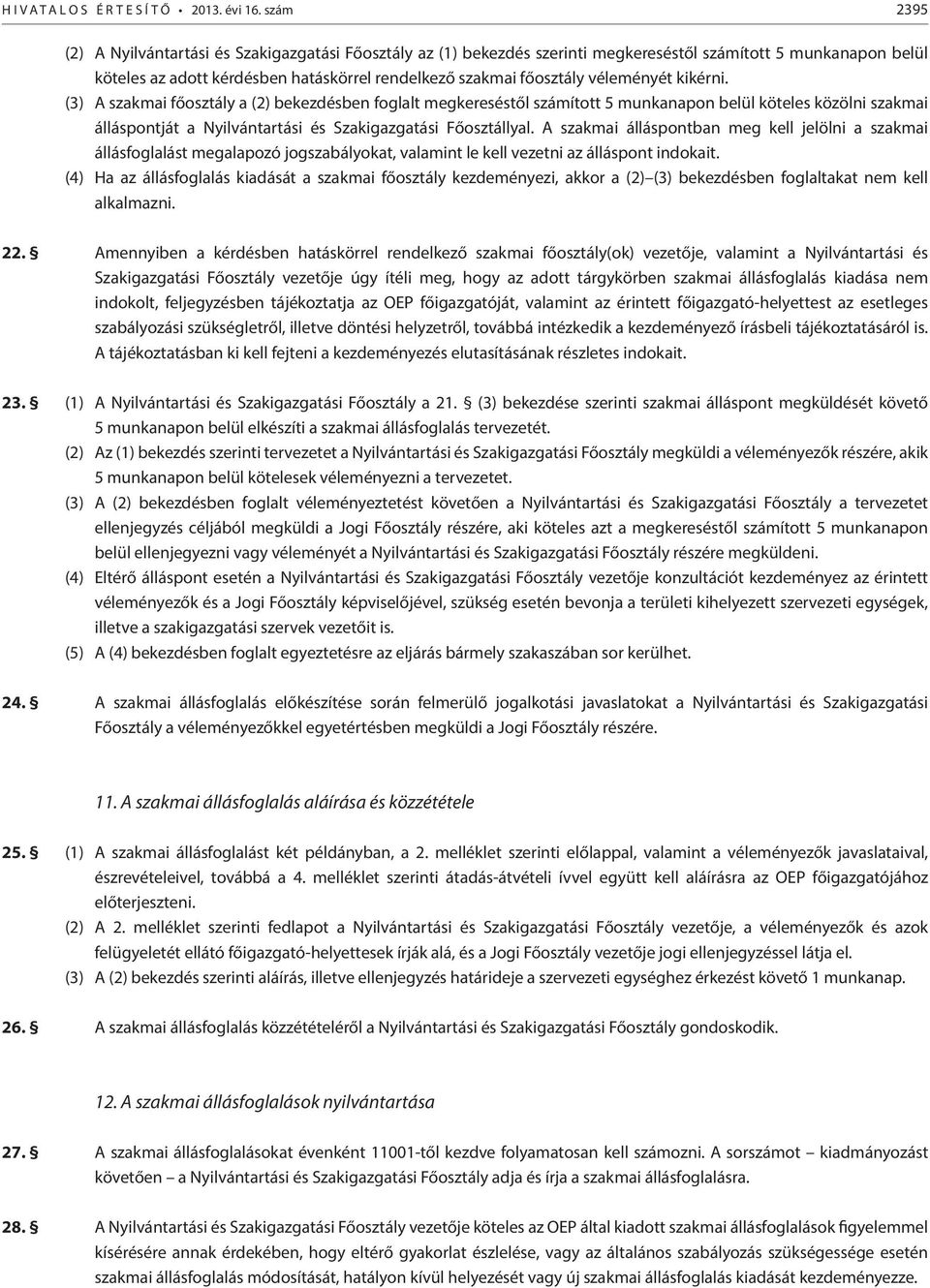 véleményét kikérni. (3) A szakmai főosztály a (2) bekezdésben foglalt megkereséstől számított 5 munkanapon belül köteles közölni szakmai álláspontját a Nyilvántartási és Szakigazgatási Főosztállyal.