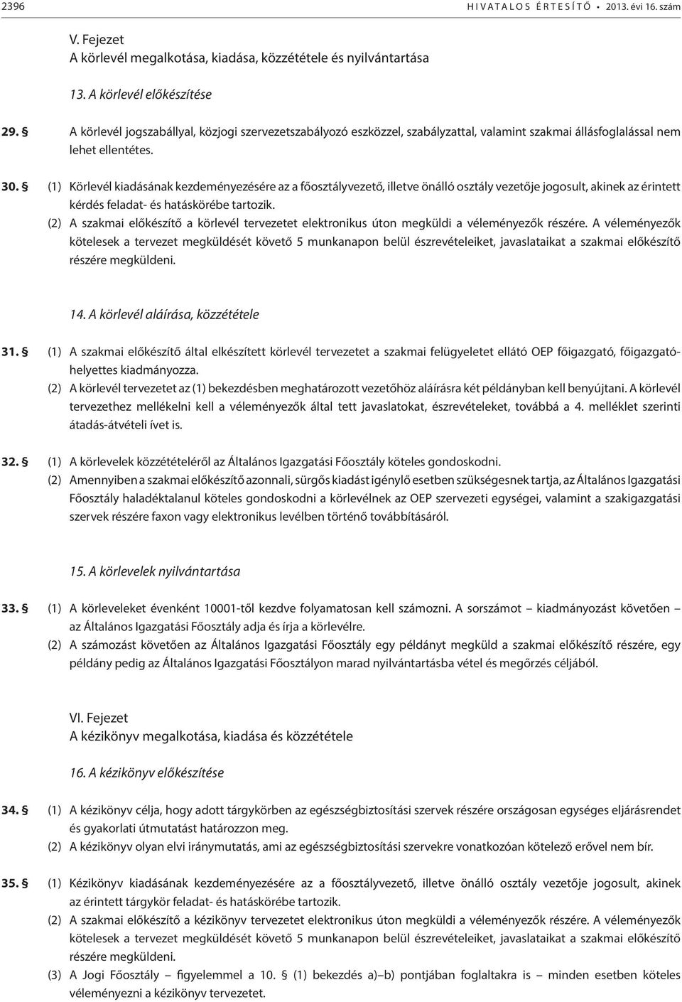 (1) Körlevél kiadásának kezdeményezésére az a főosztályvezető, illetve önálló osztály vezetője jogosult, akinek az érintett kérdés feladat- és hatáskörébe tartozik.