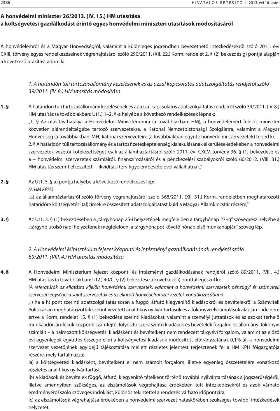 intézkedésekről szóló 2011. évi CXIII. törvény egyes rendelkezéseinek végrehajtásáról szóló 290/2011. (XII. 22.) Korm. rendelet 2. (2) bekezdés g) pontja alapján a következő utasítást adom ki: 1.