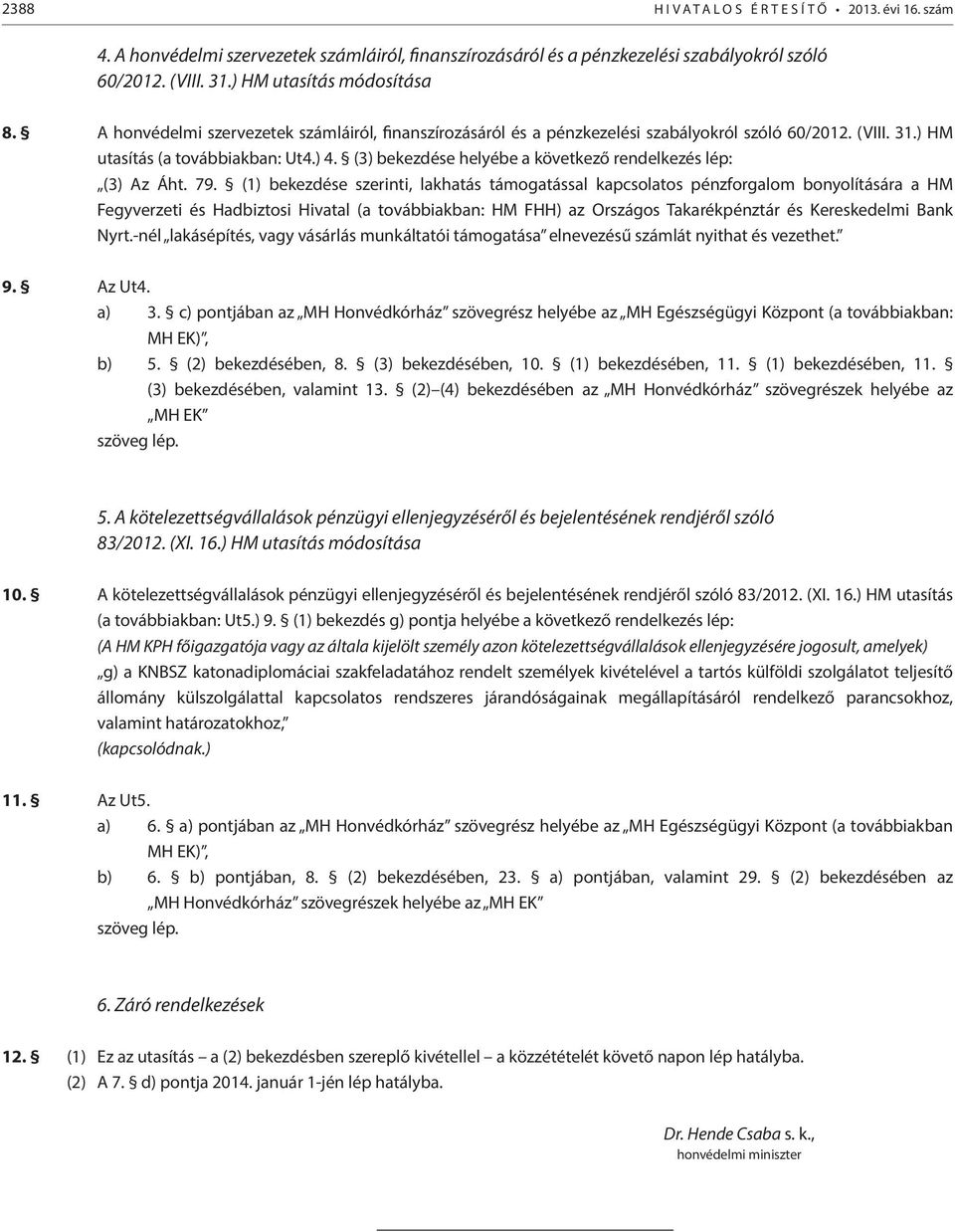 (3) bekezdése helyébe a következő rendelkezés lép: (3) Az Áht. 79.