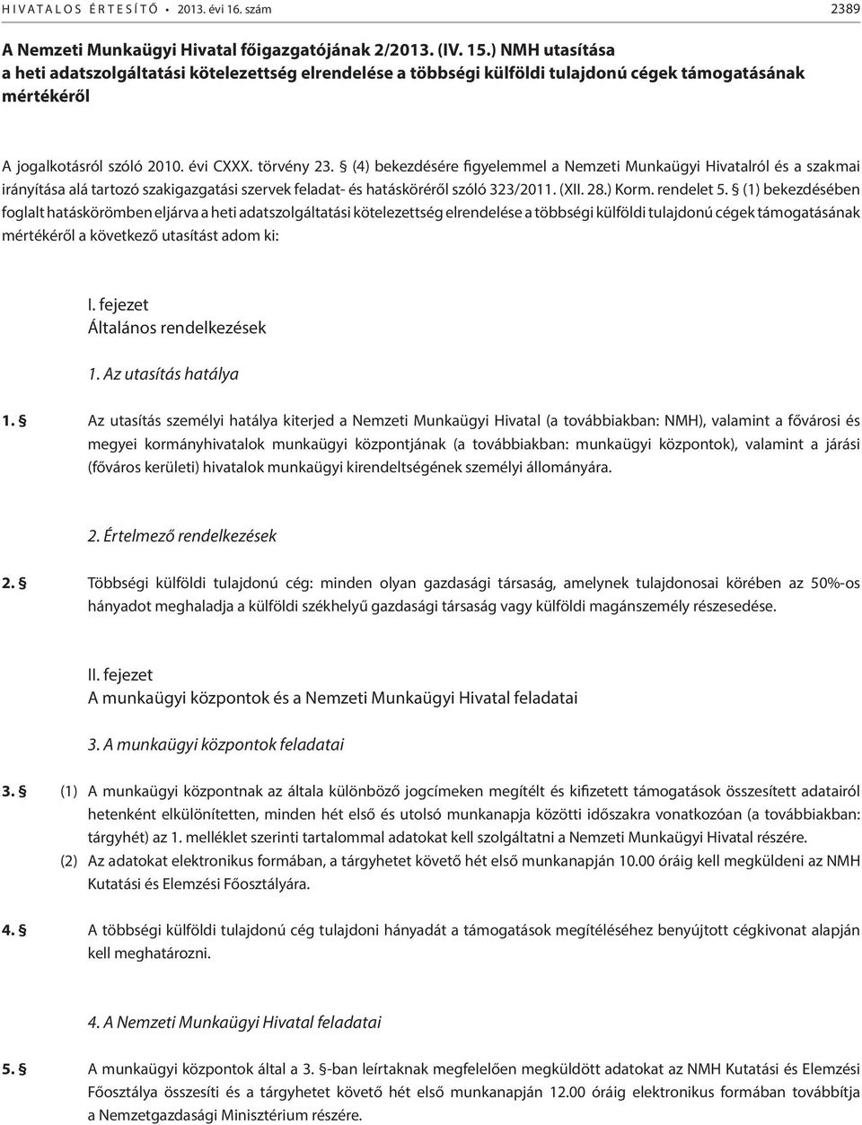 (4) bekezdésére figyelemmel a Nemzeti Munkaügyi Hivatalról és a szakmai irányítása alá tartozó szakigazgatási szervek feladat- és hatásköréről szóló 323/2011. (XII. 28.) Korm. rendelet 5.