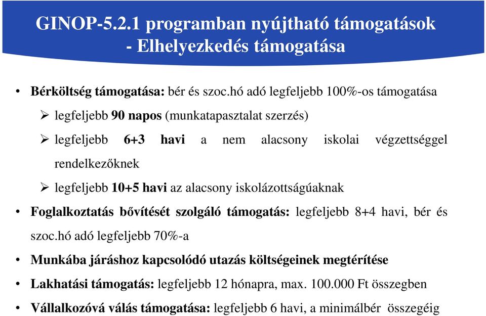 rendelkezőknek legfeljebb 10+5 havi az alacsony iskolázottságúaknak Foglalkoztatás bővítését szolgáló támogatás: legfeljebb 8+4 havi, bér és szoc.