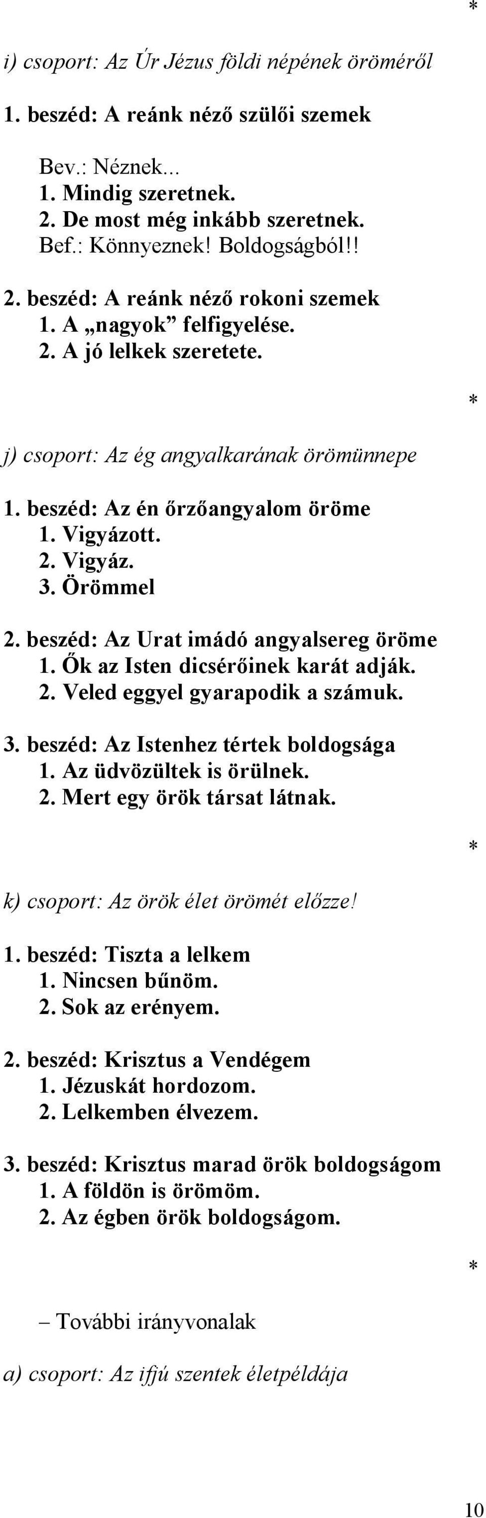 beszéd: Az Urat imádó angyalsereg öröme 1. Ők az Isten dicsérőinek karát adják. 2. Veled eggyel gyarapodik a számuk. 3. beszéd: Az Istenhez tértek boldogsága 1. Az üdvözültek is örülnek. 2. Mert egy örök társat látnak.