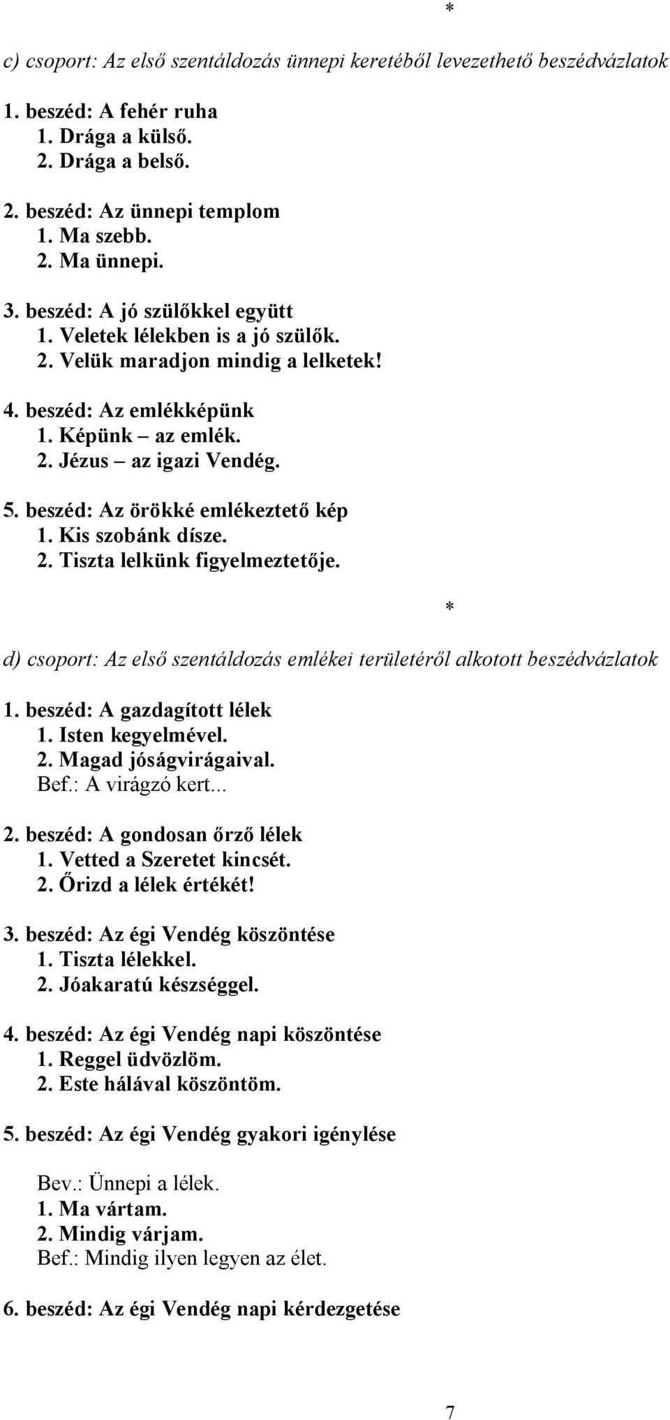 beszéd: Az örökké emlékeztető kép 1. Kis szobánk dísze. 2. Tiszta lelkünk figyelmeztetője. d) csoport: Az első szentáldozás emlékei területéről alkotott beszédvázlatok 1.