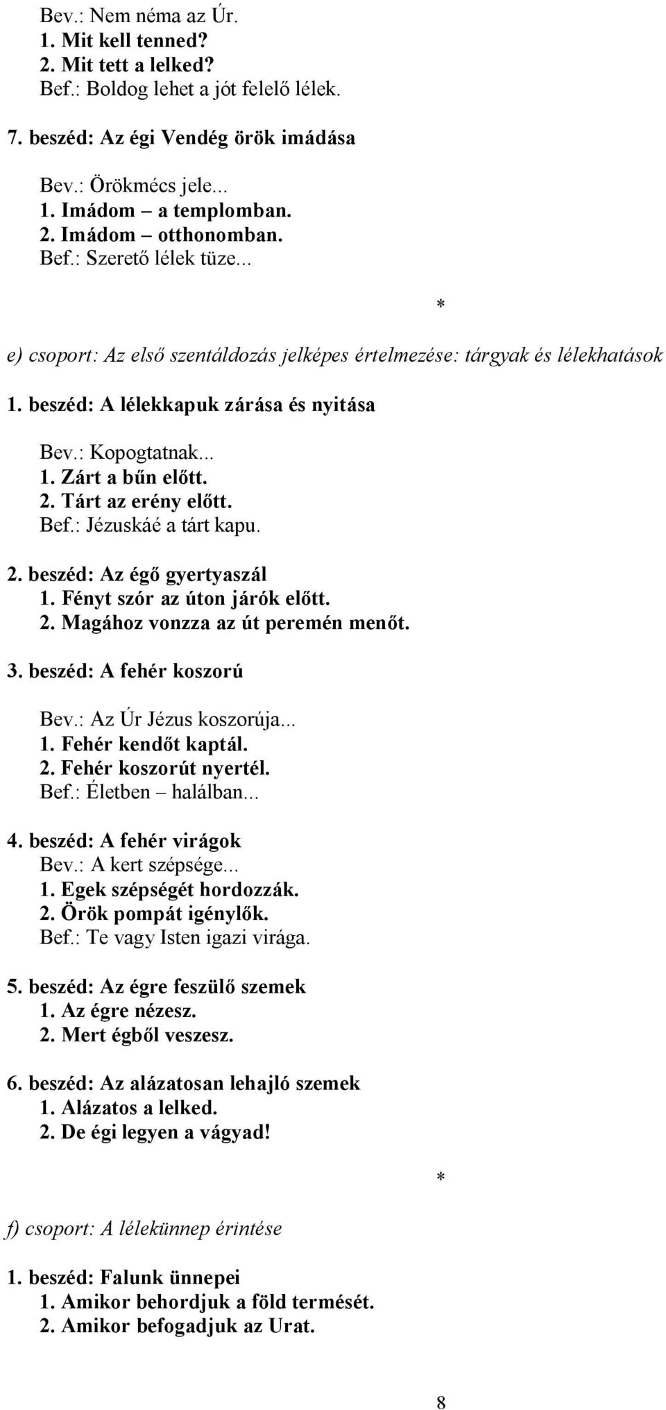 Tárt az erény előtt. Bef.: Jézuskáé a tárt kapu. 2. beszéd: Az égő gyertyaszál 1. Fényt szór az úton járók előtt. 2. Magához vonzza az út peremén menőt. 3. beszéd: A fehér koszorú Bev.