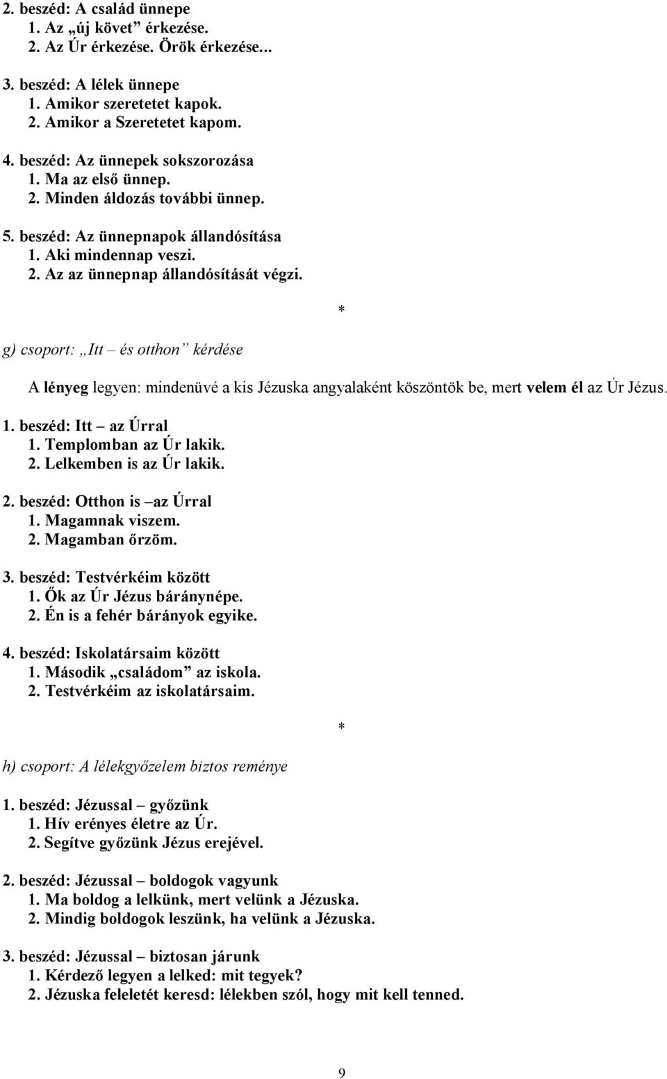 g) csoport: Itt és otthon kérdése A lényeg legyen: mindenüvé a kis Jézuska angyalaként köszöntök be, mert velem él az Úr Jézus. 1. beszéd: Itt az Úrral 1. Templomban az Úr lakik. 2.