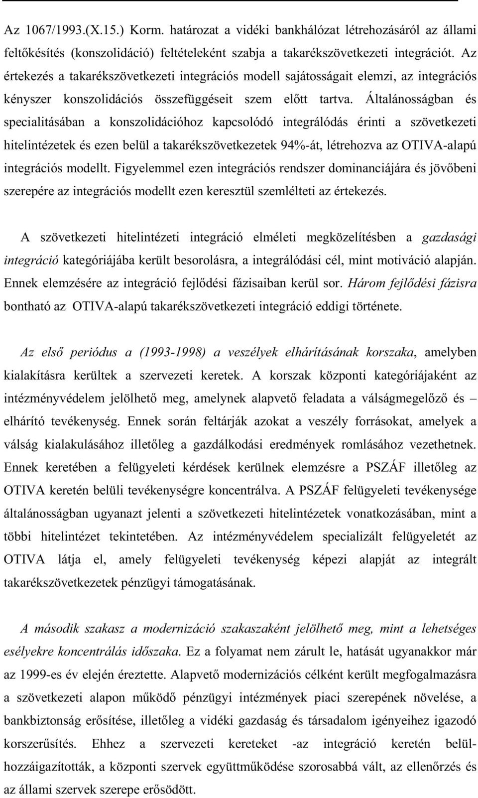 Általánosságban és specialitásában a konszolidációhoz kapcsolódó integrálódás érinti a szövetkezeti hitelintézetek és ezen belül a takarékszövetkezetek 94%-át, létrehozva az OTIVA-alapú integrációs