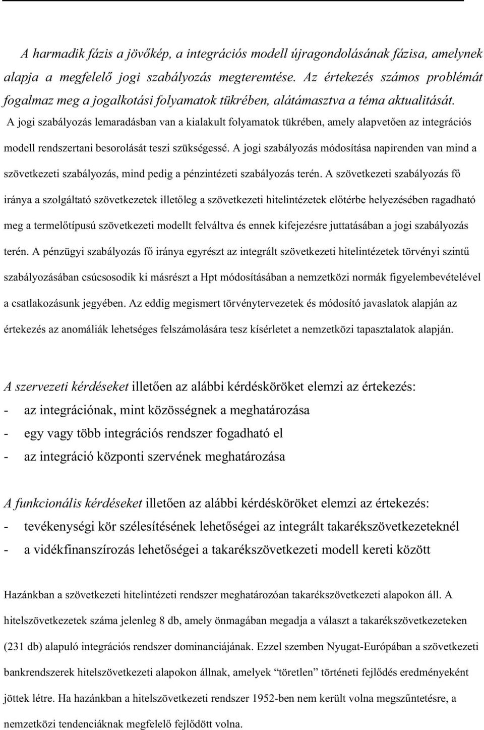 A jogi szabályozás lemaradásban van a kialakult folyamatok tükrében, amely alapvet en az integrációs modell rendszertani besorolását teszi szükségessé.