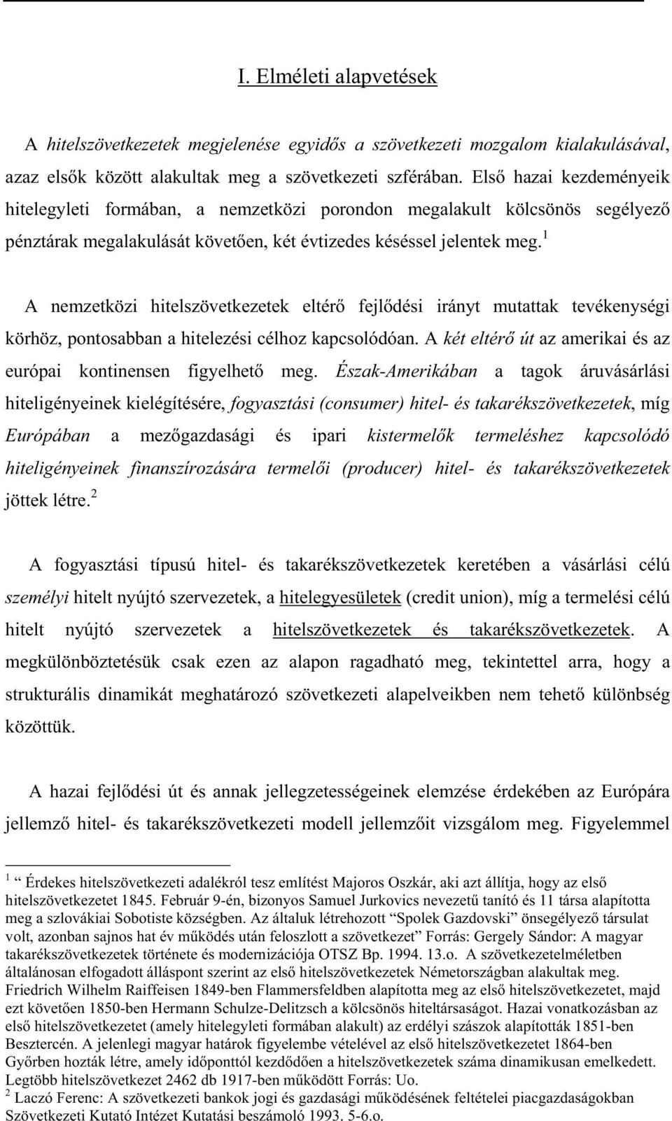 1 A nemzetközi hitelszövetkezetek eltér fejl dési irányt mutattak tevékenységi körhöz, pontosabban a hitelezési célhoz kapcsolódóan. A két eltér út az amerikai és az európai kontinensen figyelhet meg.