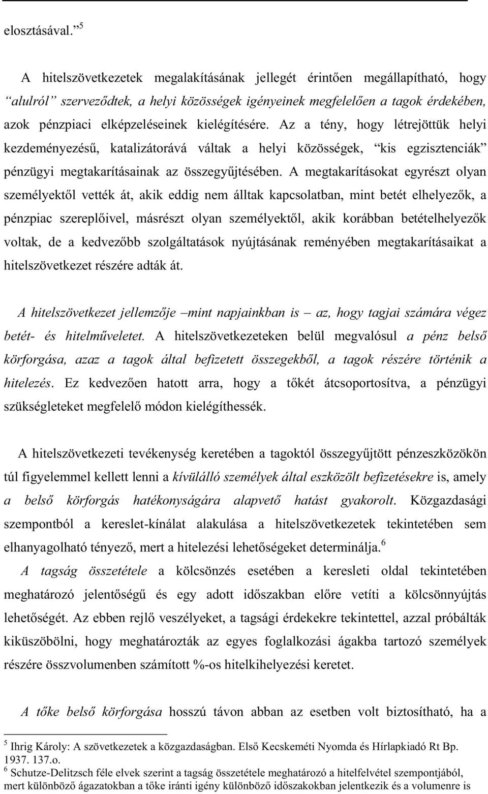 kielégítésére. Az a tény, hogy létrejöttük helyi kezdeményezés, katalizátorává váltak a helyi közösségek, kis egzisztenciák pénzügyi megtakarításainak az összegy jtésében.