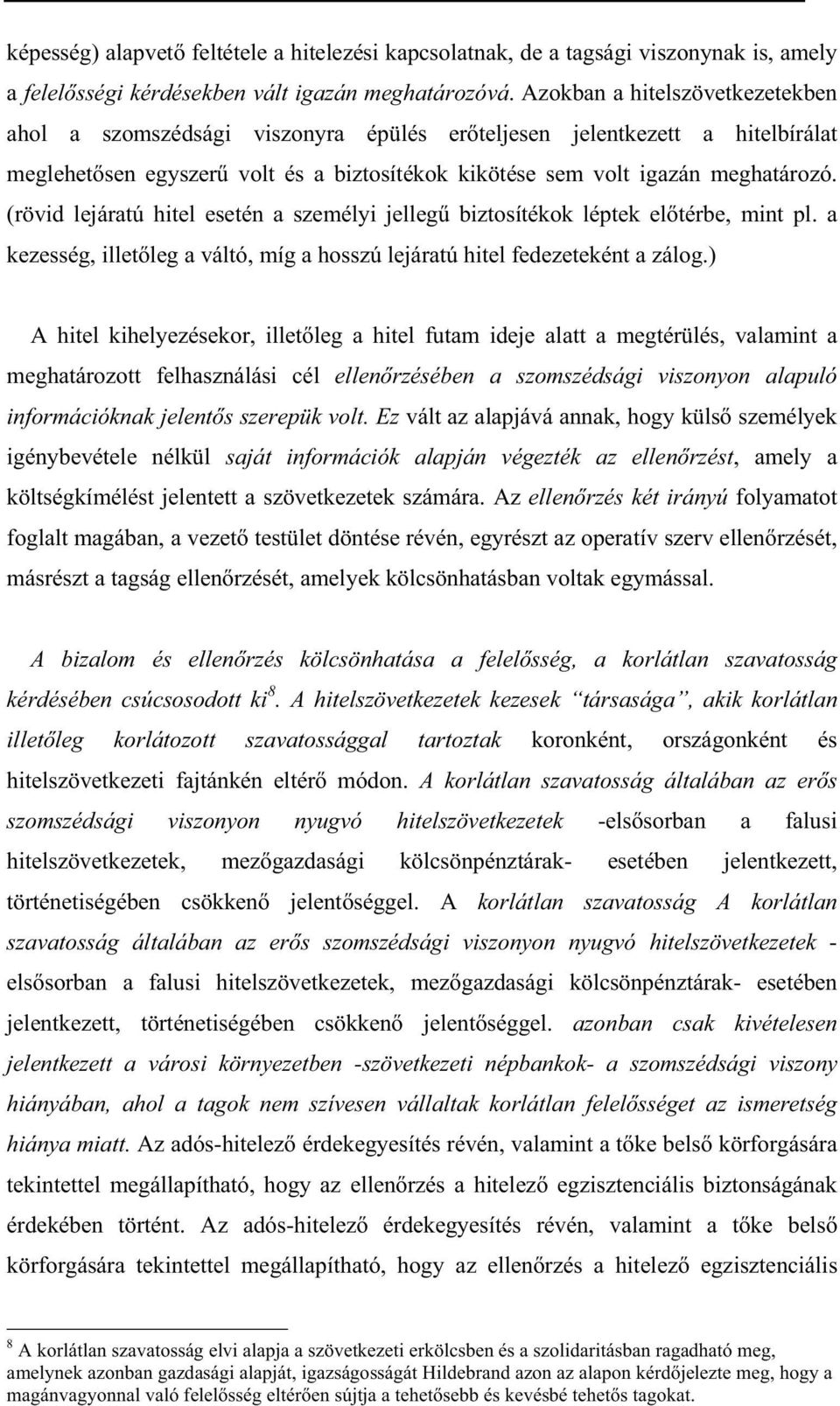 (rövid lejáratú hitel esetén a személyi jelleg biztosítékok léptek el térbe, mint pl. a kezesség, illet leg a váltó, míg a hosszú lejáratú hitel fedezeteként a zálog.