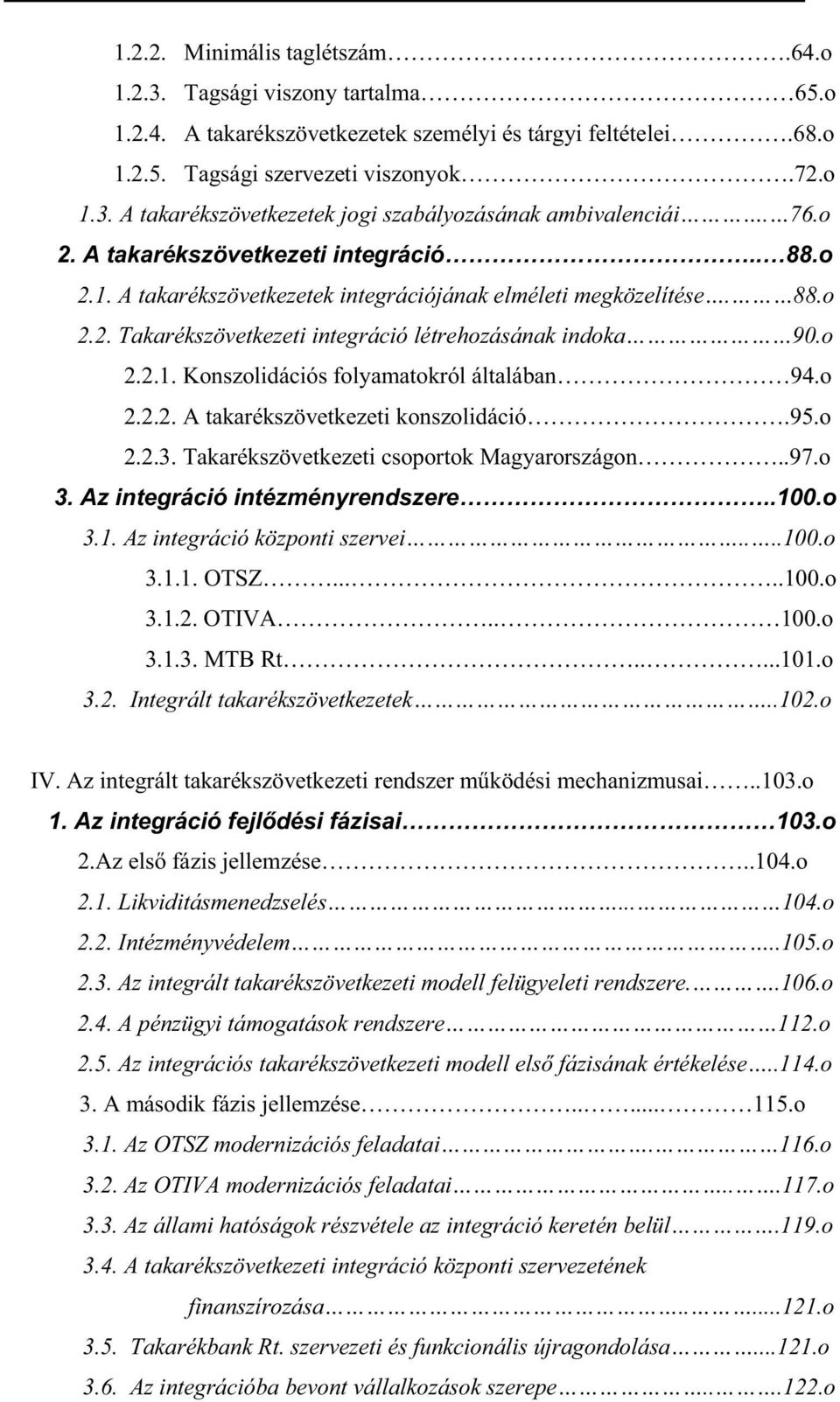 o 2.2.2. A takarékszövetkezeti konszolidáció.95.o 2.2.3. Takarékszövetkezeti csoportok Magyarországon..97.o 3. Az integráció intézményrendszere..100.o 3.1. Az integráció központi szervei....100.o 3.1.1. OTSZ.