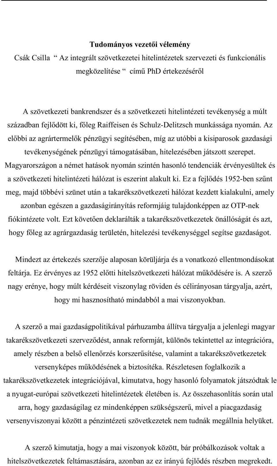 Az el bbi az agrártermel k pénzügyi segítésében, míg az utóbbi a kisiparosok gazdasági tevékenységének pénzügyi támogatásában, hitelezésében játszott szerepet.