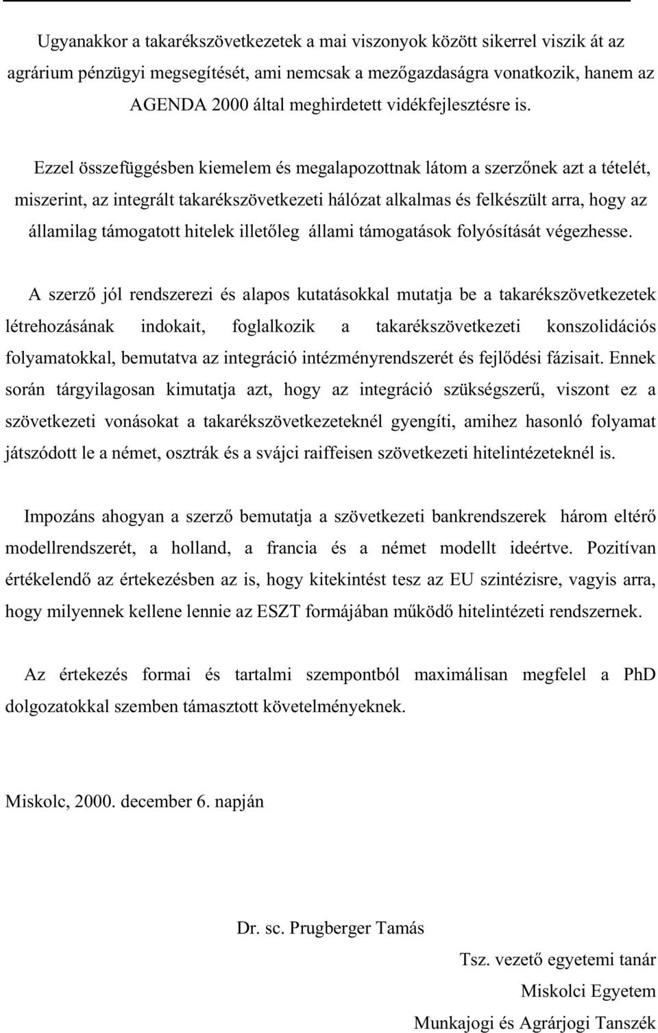 Ezzel összefüggésben kiemelem és megalapozottnak látom a szerz nek azt a tételét, miszerint, az integrált takarékszövetkezeti hálózat alkalmas és felkészült arra, hogy az államilag támogatott hitelek