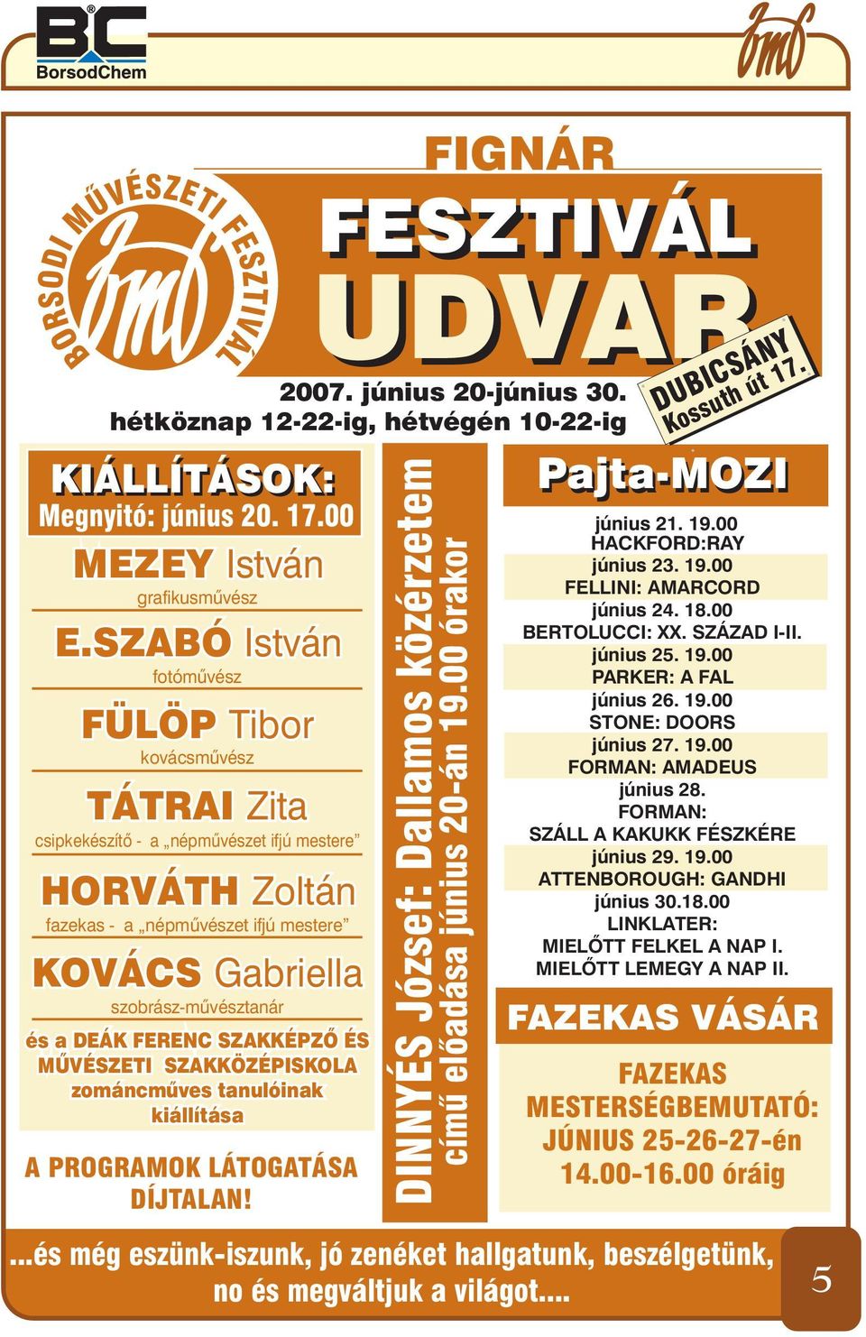 MŰVÉSZETI ESZTIVÁL FIGNÁR FESZTIVÁL UDVAR 2007. június 20-június 30. hétköznap 12-22-ig, hétvégén 10-22-ig KIÁLLÍTÁSOK: Megnyitó: június 20. 17.