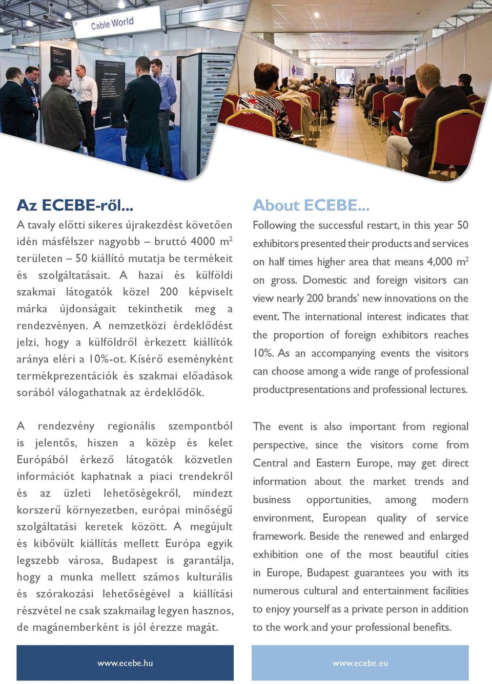 Kísérő eseményként termékprezentációk és szakmai előadások sorából válogathatnak az érdeklődők. About ECEBE.