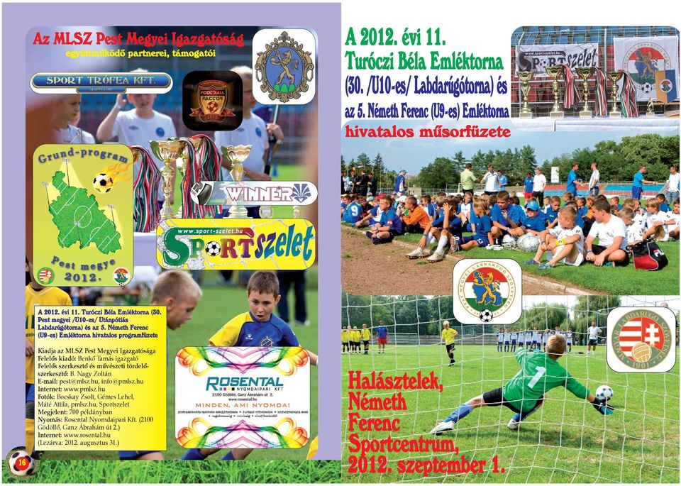 Németh Ferenc (U9-es) Emléktorna hivatalos programfüzete Kiadja az MLSZ Pest Megyei Igazgatósága Felelõs kiadó: Benkõ Tamás igazgató Felelõs szerkesztõ és mûvészeti tördelõszerkesztõ: B.