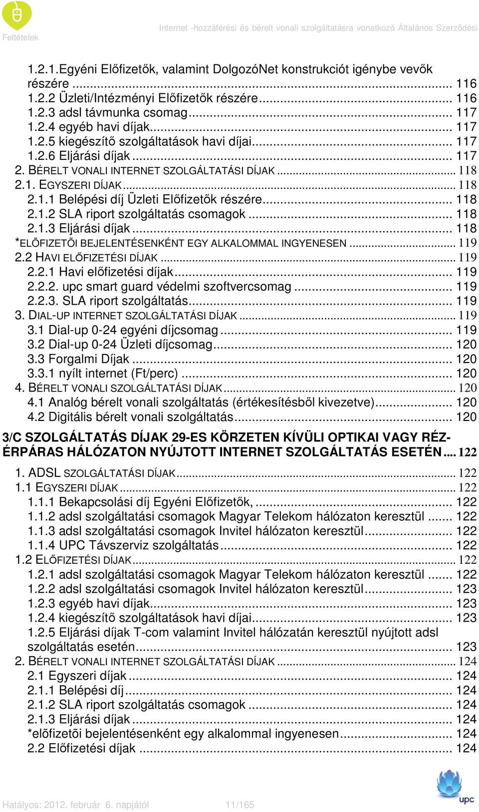 .. 118 2.1. EGYSZERI DÍJAK... 118 2.1.1 Belépési díj Üzleti Elıfizetık részére... 118 2.1.2 SLA riport szolgáltatás csomagok... 118 2.1.3 Eljárási díjak.