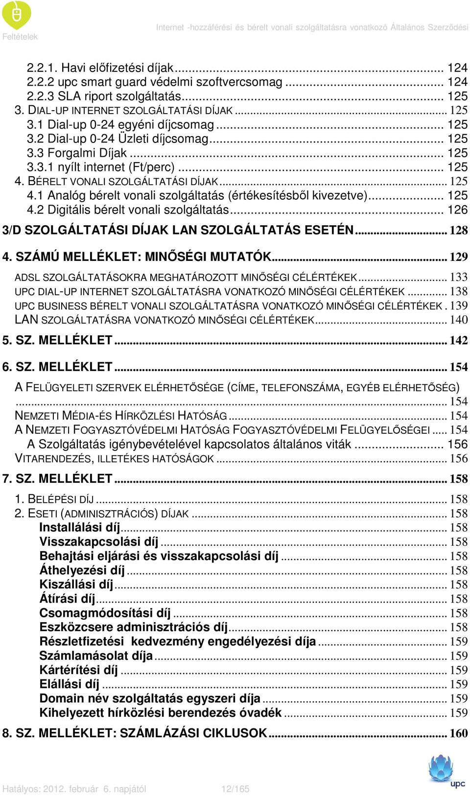 BÉRELT VONALI SZOLGÁLTATÁSI DÍJAK... 125 4.1 Analóg bérelt vonali szolgáltatás (értékesítésbıl kivezetve)... 125 4.2 Digitális bérelt vonali szolgáltatás.