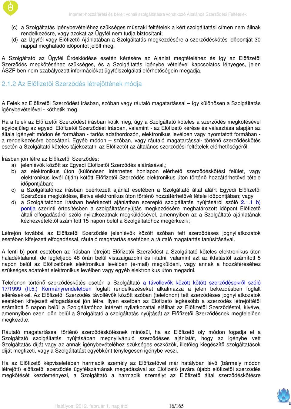 A Szolgáltató az Ügyfél Érdeklıdése esetén kérésére az Ajánlat megtételéhez és így az Elıfizetıi Szerzıdés megkötéséhez szükséges, és a Szolgáltatás igénybe vételével kapcsolatos lényeges, jelen