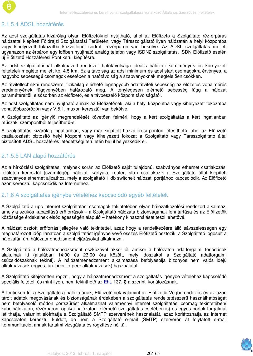 Szolgáltató réz-érpáras hálózattal kiépített Földrajzi Szolgáltatási Területén, vagy Társszolgáltató ilyen hálózatán a helyi központba vagy kihelyezett fokozatba közvetlenül sodrott rézérpáron van