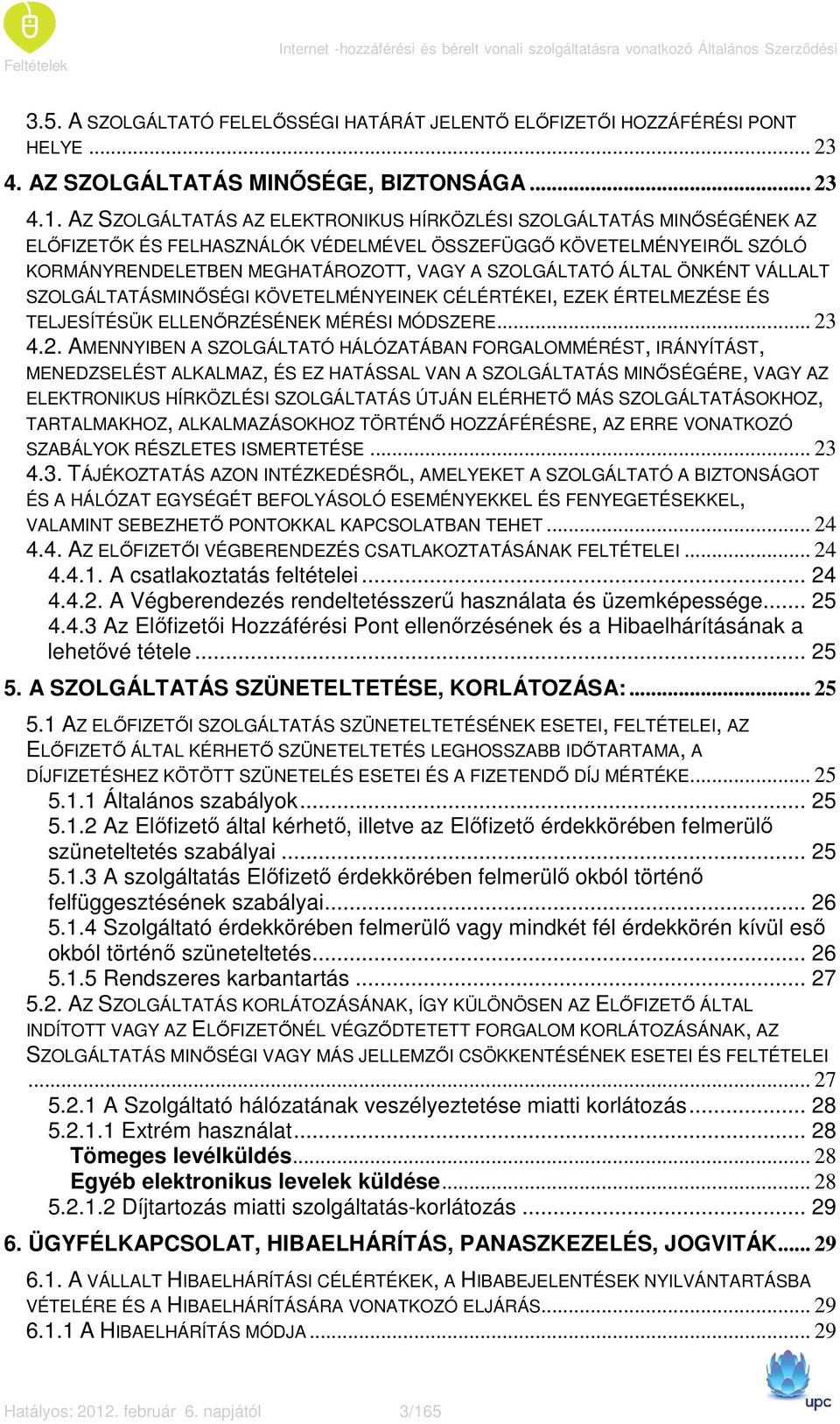 AZ SZOLGÁLTATÁS AZ ELEKTRONIKUS HÍRKÖZLÉSI SZOLGÁLTATÁS MINİSÉGÉNEK AZ ELİFIZETİK ÉS FELHASZNÁLÓK VÉDELMÉVEL ÖSSZEFÜGGİ KÖVETELMÉNYEIRİL SZÓLÓ KORMÁNYRENDELETBEN MEGHATÁROZOTT, VAGY A SZOLGÁLTATÓ