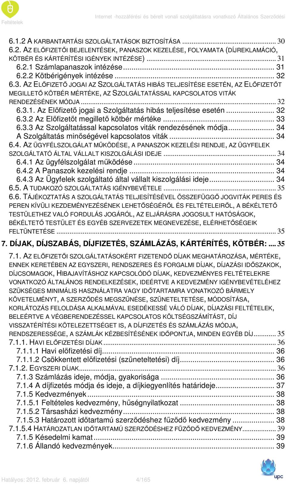 .. 31 6.2.2 Kötbérigények intézése... 32 6.3. AZ ELİFIZETİ JOGAI AZ SZOLGÁLTATÁS HIBÁS TELJESÍTÉSE ESETÉN, AZ ELİFIZETİT MEGILLETİ KÖTBÉR MÉRTÉKE, AZ SZOLGÁLTATÁSSAL KAPCSOLATOS VITÁK RENDEZÉSÉNEK MÓDJA.