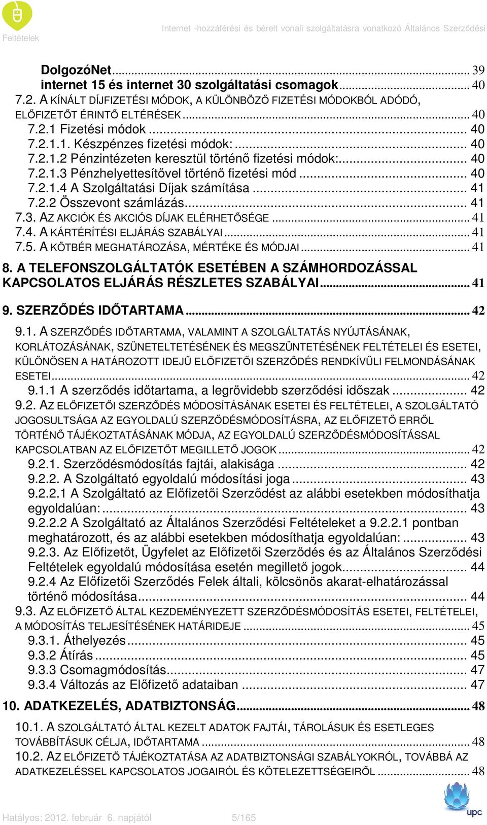 .. 40 7.2.1.3 Pénzhelyettesítıvel történı fizetési mód... 40 7.2.1.4 A Szolgáltatási Díjak számítása... 41 7.2.2 Összevont számlázás... 41 7.3. AZ AKCIÓK ÉS AKCIÓS DÍJAK ELÉRHETİSÉGE... 41 7.4. A KÁRTÉRÍTÉSI ELJÁRÁS SZABÁLYAI.