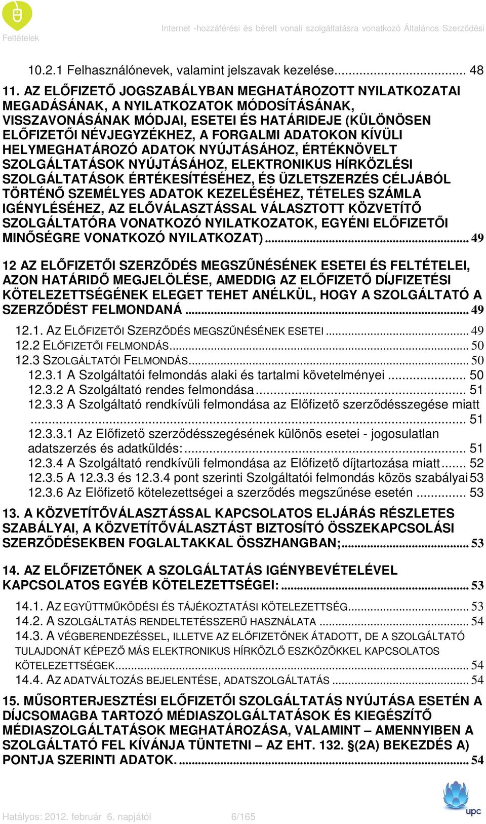 ADATOKON KÍVÜLI HELYMEGHATÁROZÓ ADATOK NYÚJTÁSÁHOZ, ÉRTÉKNÖVELT SZOLGÁLTATÁSOK NYÚJTÁSÁHOZ, ELEKTRONIKUS HÍRKÖZLÉSI SZOLGÁLTATÁSOK ÉRTÉKESÍTÉSÉHEZ, ÉS ÜZLETSZERZÉS CÉLJÁBÓL TÖRTÉNİ SZEMÉLYES ADATOK