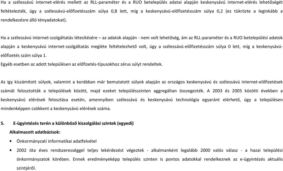 Ha a szélessávú internet-szolgáltatás létesítésére az adatok alapján - nem volt lehetőség, ám az RLL-paraméter és a RUO betelepülési adatok alapján a keskenysávú internet-szolgáltatás megléte