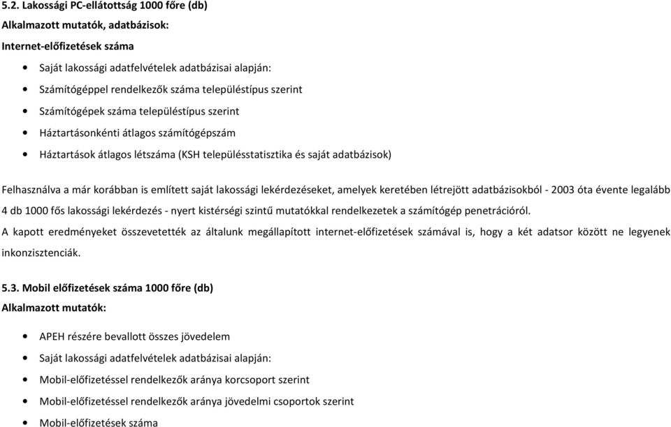 már korábban is említett saját lakossági lekérdezéseket, amelyek keretében létrejött adatbázisokból - 2003 óta évente legalább 4 db 1000 fős lakossági lekérdezés - nyert kistérségi szintű mutatókkal