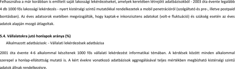 Az éves adatsorok esetében megvizsgálták, hogy kaptak-e inkonzisztens adatokat (volt-e fluktuáció) és szükség esetén az éves adatok alapján mozgó átlagoltak. 5.4.