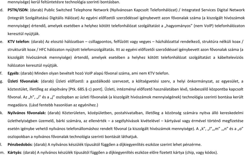 szerződéssel igénybevett azon fővonalak száma (a kiszolgált hívószámok mennyisége) értendő, amelyek esetében a helyhez kötött telefonhálózat szolgáltatást a hagyományos (nem VoIP) telefonhálózaton