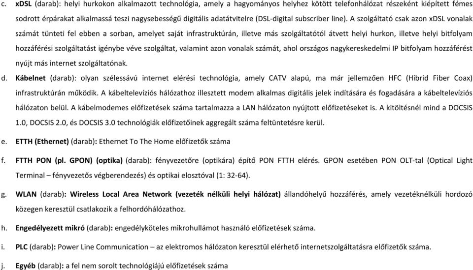 A szolgáltató csak azon xdsl vonalak számát tünteti fel ebben a sorban, amelyet saját infrastruktúrán, illetve más szolgáltatótól átvett helyi hurkon, illetve helyi bitfolyam hozzáférési