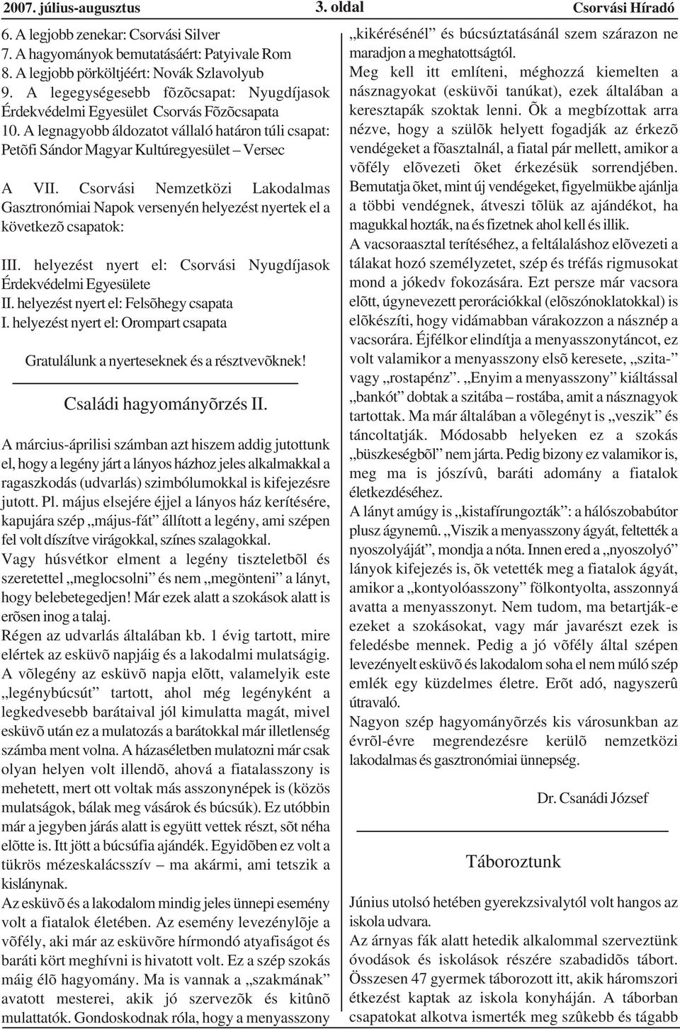 Csorvási Nemzetközi Lakodalmas Gasztronómiai Napok versenyén helyezést nyertek el a következõ csapatok: III. helyezést nyert el: Csorvási Nyugdíjasok Érdekvédelmi Egyesülete II.