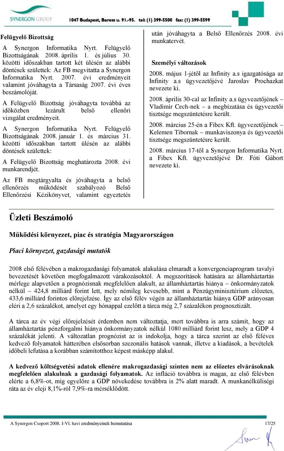 A Felügyelő Bizottság jóváhagyta továbbá az időközben lezárult belső ellenőri vizsgálat eredményeit. A Synergon Informatika Nyrt. Felügyelő Bizottságának 2008. január 1. és március 31.