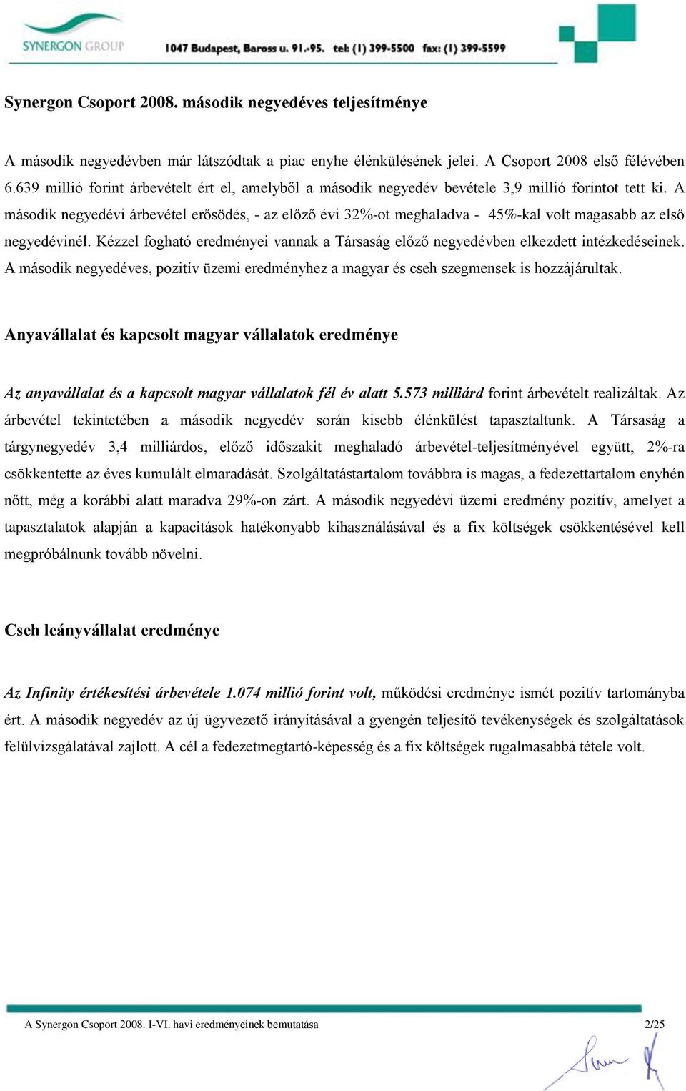 A második negyedévi árbevétel erősödés, - az előző évi 32%-ot meghaladva - 45%-kal volt magasabb az első negyedévinél.