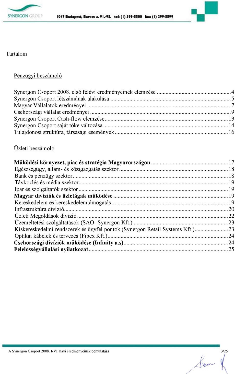 .. 16 Üzleti beszámoló Működési környezet, piac és stratégia Magyarországon... 17 Egészségügy, állam- és közigazgatás szektor... 18 Bank és pénzügy szektor... 18 Távközlés és média szektor.