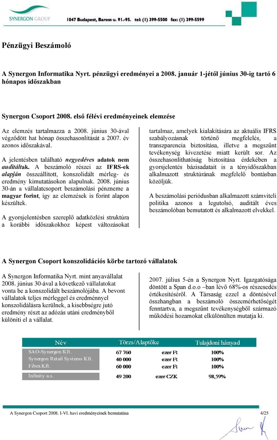 A jelentésben található negyedéves adatok nem auditáltak. A beszámoló részei az IFRS-ek alapján összeállított, konszolidált mérleg- és eredmény kimutatásokon alapulnak. 2008.