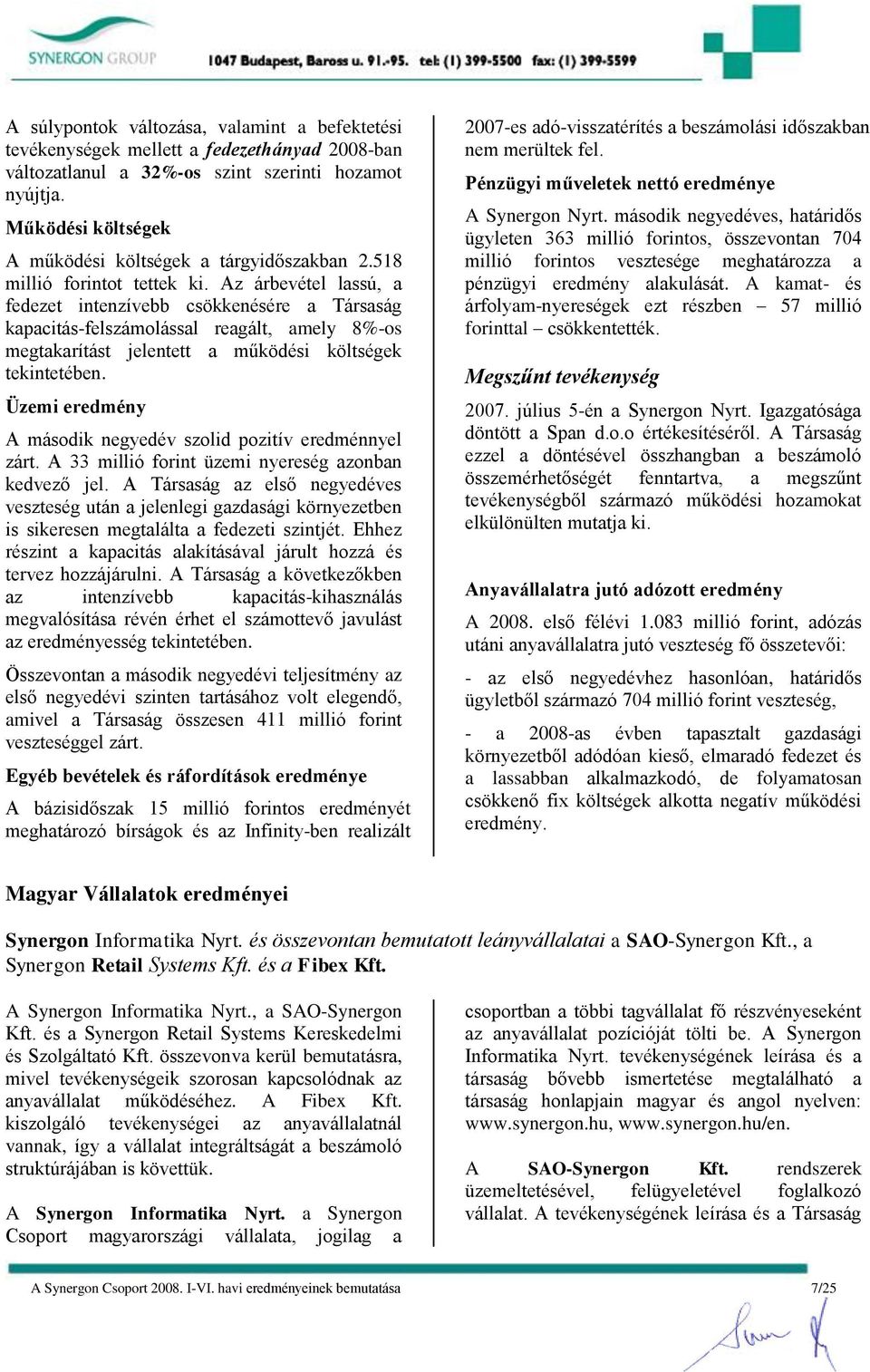 Az árbevétel lassú, a fedezet intenzívebb csökkenésére a Társaság kapacitás-felszámolással reagált, amely 8%-os megtakarítást jelentett a működési költségek tekintetében.