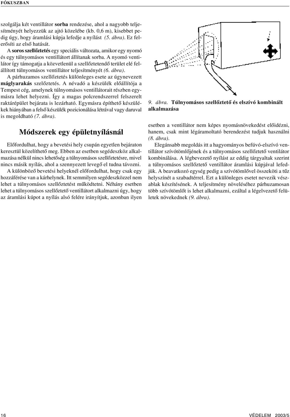 A nyomó ventilátor így támogatja a közvetlenül a szellõztetendõ terület elé felállított túlnyomásos ventillátor teljesítményét (6. ábra).