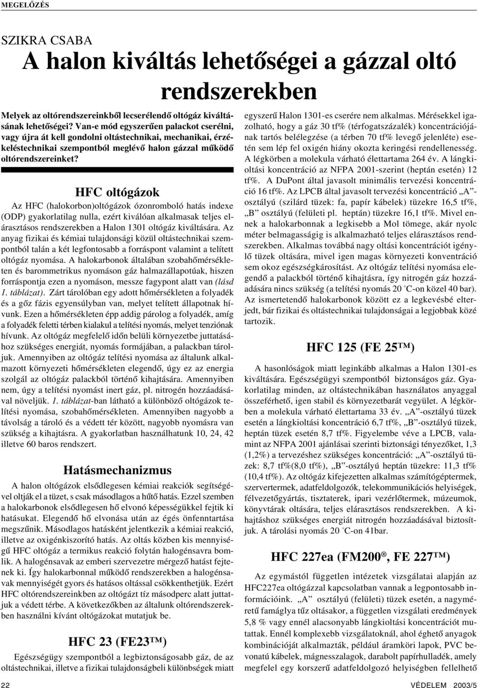 HFC oltógázok Az HFC (halokorbon)oltógázok ózonromboló hatás indexe (ODP) gyakorlatilag nulla, ezért kiválóan alkalmasak teljes elárasztásos rendszerekben a Halon 1301 oltógáz kiváltására.