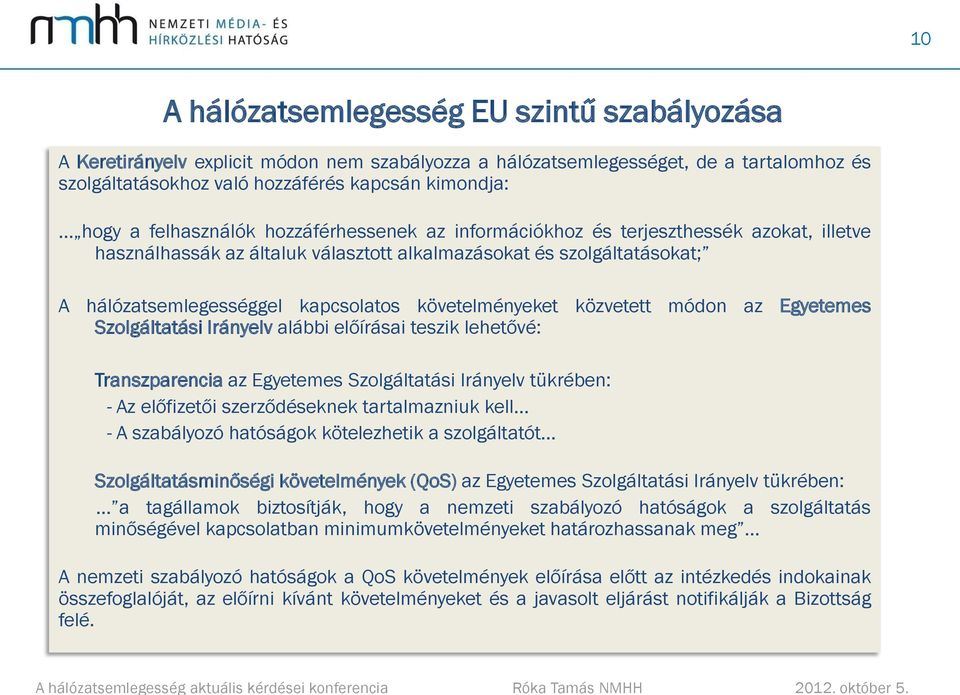 követelményeket közvetett módon az Egyetemes Szolgáltatási Irányelv alábbi előírásai teszik lehetővé: Transzparencia az Egyetemes Szolgáltatási Irányelv tükrében: - Az előfizetői szerződéseknek