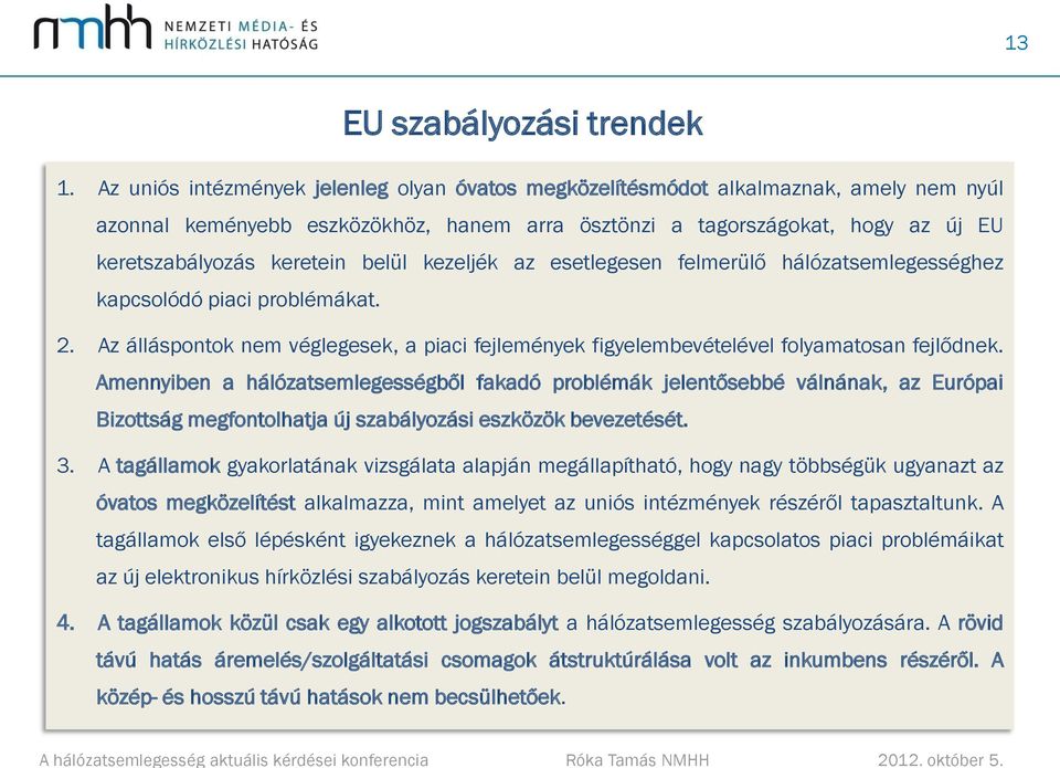 belül kezeljék az esetlegesen felmerülő hálózatsemlegességhez kapcsolódó piaci problémákat. 2. Az álláspontok nem véglegesek, a piaci fejlemények figyelembevételével folyamatosan fejlődnek.