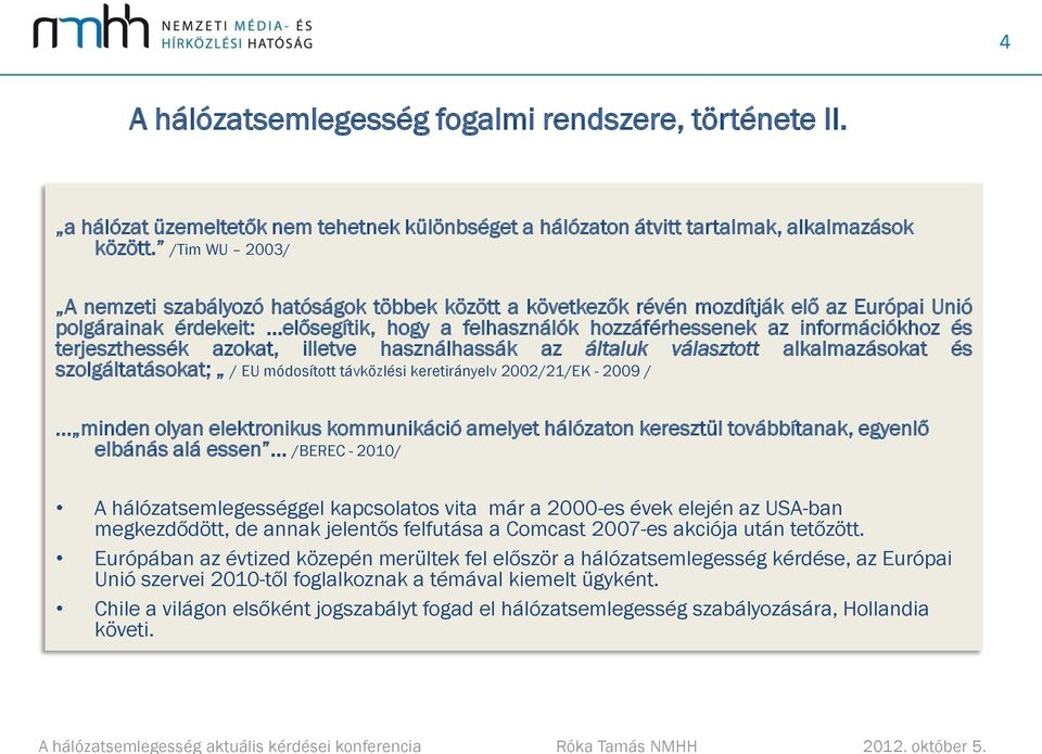 terjeszthessék azokat, illetve használhassák az általuk választott alkalmazásokat és szolgáltatásokat; / EU módosított távközlési keretirányelv 2002/21/EK - 2009 / minden olyan elektronikus