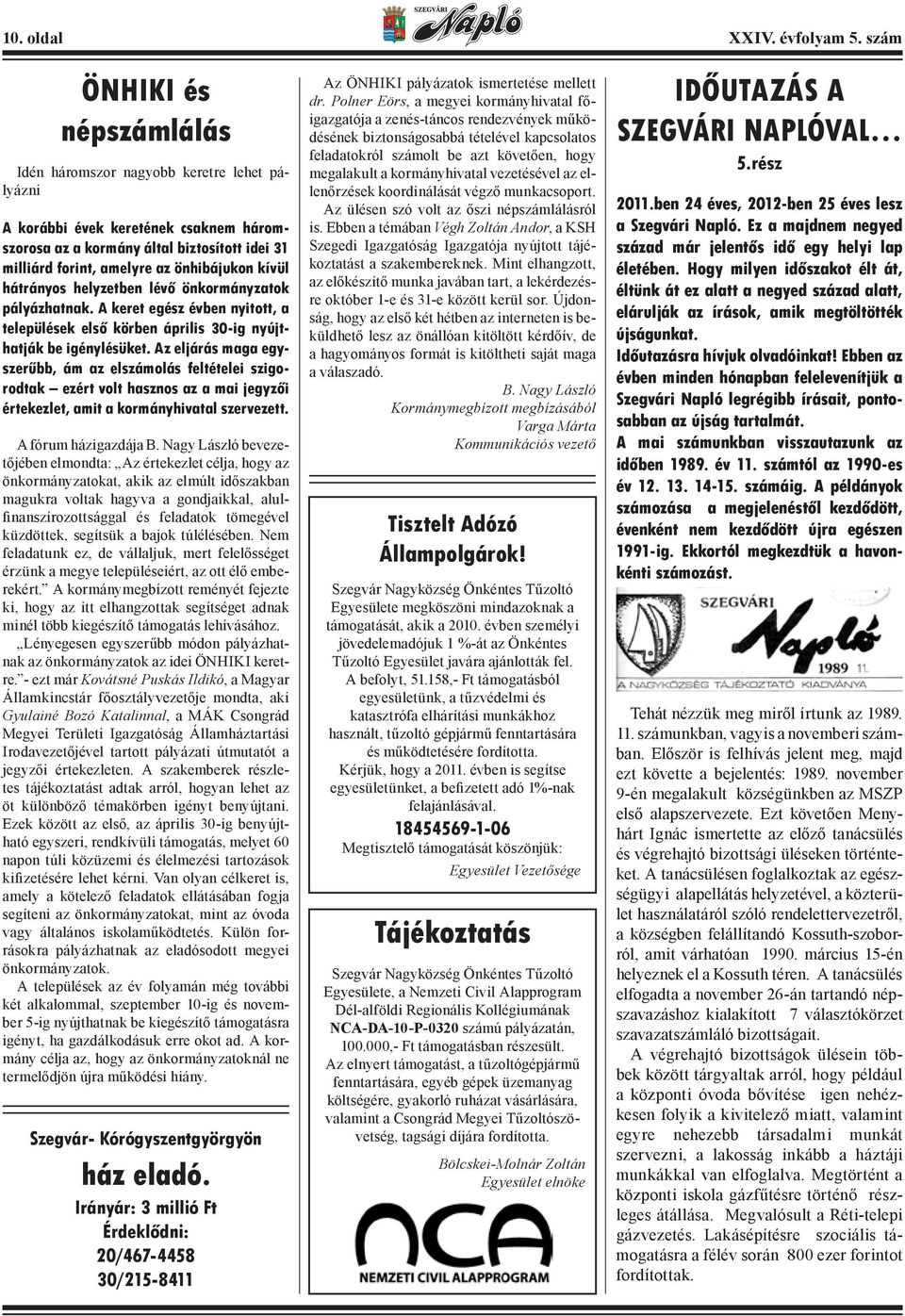 kívül hátrányos helyzetben lévő önkormányzatok pályázhatnak. A keret egész évben nyitott, a települések első körben április 30-ig nyújthatják be igénylésüket.