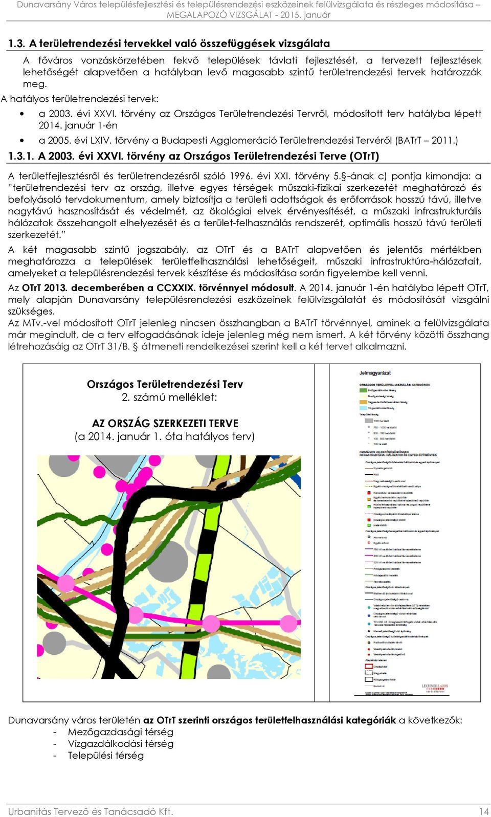 szintű területrendezési tervek határozzák meg. A hatályos területrendezési tervek: a 2003. évi XXVI. törvény az Országos Területrendezési Tervről, módosított terv hatályba lépett 2014.