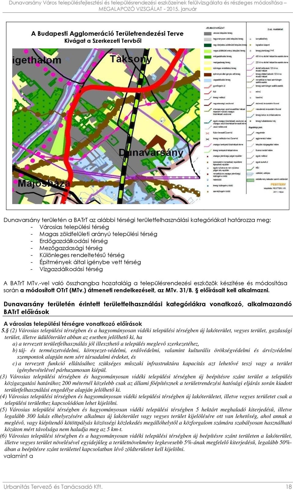 települési térség - Magas zöldfelületi arányú települési térség - Erdőgazdálkodási térség - Mezőgazdasági térség - Különleges rendeltetésű térség - Építmények által igénybe vett térség -