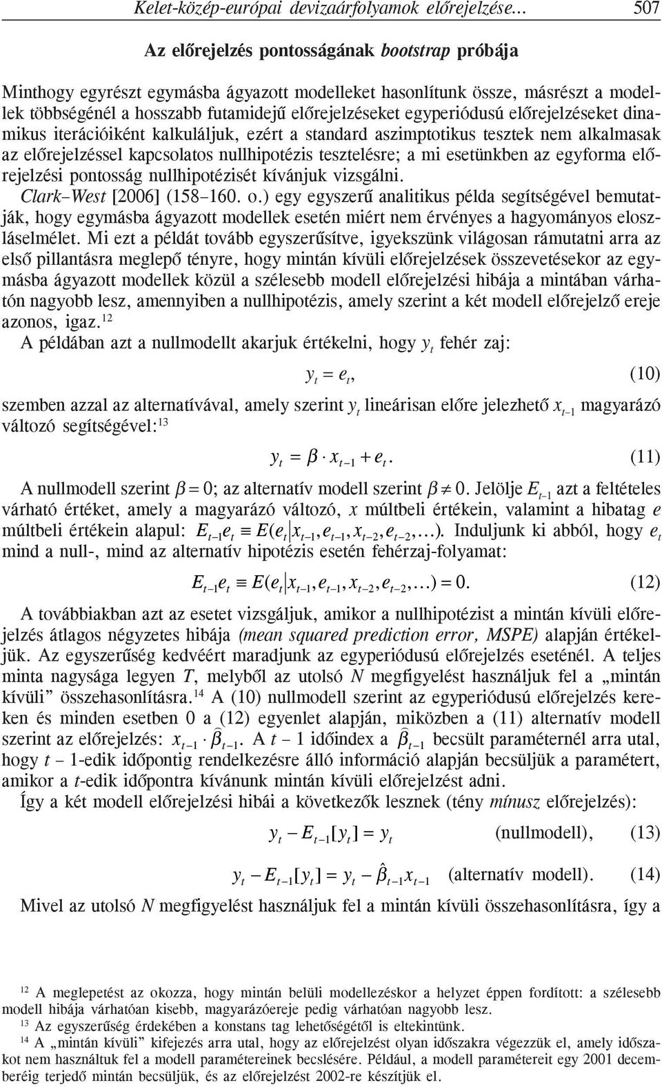 nullhipotézis tesztelésre; a mi esetünkben az egyforma elõrejelzési pontosság nullhipotézisét kívánjuk vizsgálni. Clark West [2006] (158 160. o.