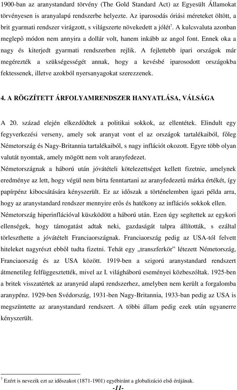 A kulcsvaluta azonban meglepő módon nem annyira a dollár volt, hanem inkább az angol font. Ennek oka a nagy és kiterjedt gyarmati rendszerben rejlik.